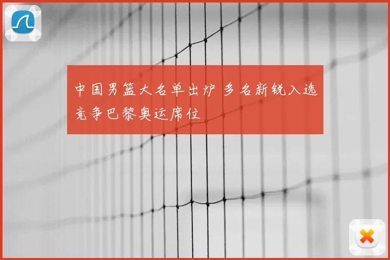中国男篮大名单出炉 多名新锐入选竞争巴黎奥运席位