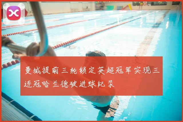 曼城提前三轮锁定英超冠军实现三连冠哈兰德破进球纪录