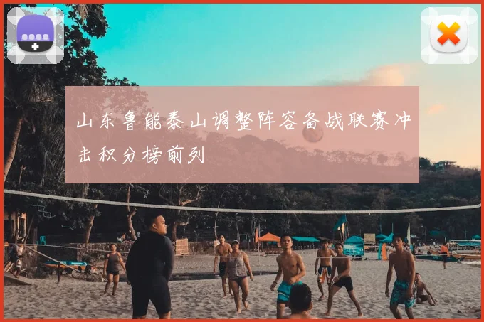山东鲁能泰山调整阵容备战联赛冲击积分榜前列