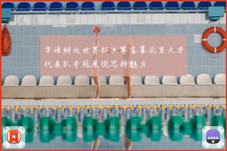 华语辩论世界杯决赛落幕北京大学代表队夺冠展现思辨魅力