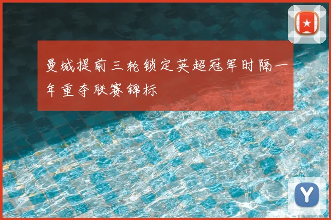 曼城提前三轮锁定英超冠军时隔一年重夺联赛锦标