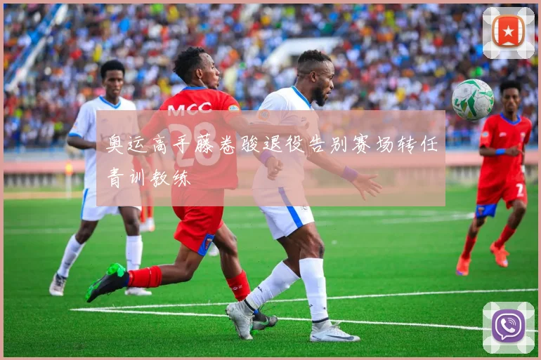 奥运高手藤卷骏退役告别赛场转任青训教练